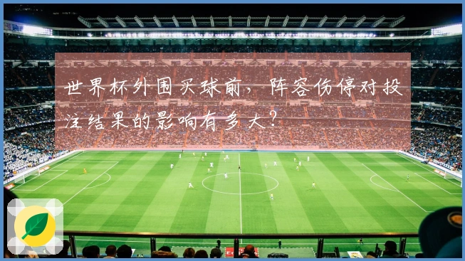 世界杯外围买球前，阵容伤停对投注结果的影响有多大？