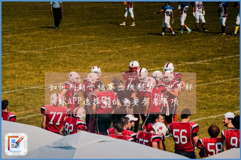 如何判断小组赛出线形势，世界杯买球APP选择前的重要参考事项